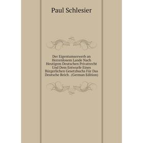 Книга Der Eigentumserwerb an Herrenlosem Lande Nach Heutigem Deutschen Privatrecht Und Dem Entwurfe Eines Bürgerlichen Gesetzbuchs Für Das Deutsche Re
Книга Der Eigentumserwerb an Herrenlosem Lande Nach Heutigem Deutschen Privatrecht Und Dem Entwurfe Eines Bürgerlichen Gesetzbuchs Für Das Deutsche Re