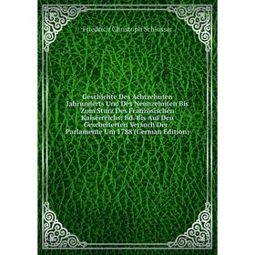 Книга Geschichte Des Achtzehnten Jahrunderts Und Des Neunzehnten Bis Zum Sturz Des Französischen Kaiserreichs: Bd. Bis Auf Den Gescheiterten Versuch D
Книга Geschichte Des Achtzehnten Jahrunderts Und Des Neunzehnten Bis Zum Sturz Des Französischen Kaiserreichs: Bd. Bis Auf Den Gescheiterten Versuch D