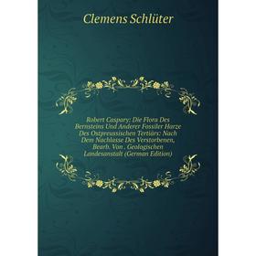 Книга Robert Caspary: Die Flora Des Bernsteins Und Anderer Fossiler Harze Des Ostpreussischen Tertiärs: Nach Dem Nachlasse Des Verstorbenen, Bearb. Vo
Книга Robert Caspary: Die Flora Des Bernsteins Und Anderer Fossiler Harze Des Ostpreussischen Tertiärs: Nach Dem Nachlasse Des Verstorbenen, Bearb. Vo