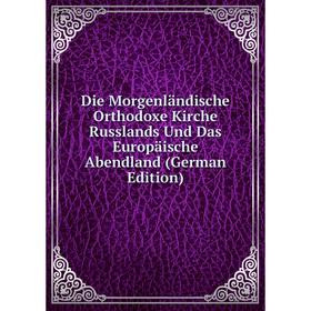 Книга Die Morgenländische Orthodoxe Kirche Russlands Und Das Europäische Abendland (German Edition)
Книга Die Morgenländische Orthodoxe Kirche Russlands Und Das Europäische Abendland (German Edition)