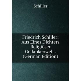 Книга Friedrich Schiller: Aus Eines Dichters Religiöser Gedankenwelt. (German Edition)
Книга Friedrich Schiller: Aus Eines Dichters Religiöser Gedankenwelt. (German Edition)