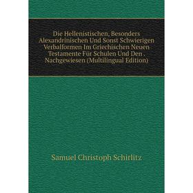 Книга Die Hellenistischen, Besonders Alexandrinischen Und Sonst Schwierigen Verbalformen Im Griechischen Neuen Testamente Für Schulen Und Den. Nachgew
Книга Die Hellenistischen, Besonders Alexandrinischen Und Sonst Schwierigen Verbalformen Im Griechischen Neuen Testamente Für Schulen Und Den. Nachgew