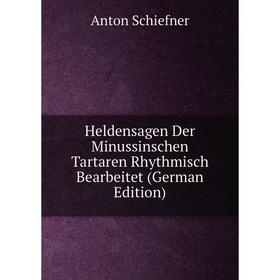 Книга Heldensagen Der Minussinschen Tartaren Rhythmisch Bearbeitet (German Edition)
Книга Heldensagen Der Minussinschen Tartaren Rhythmisch Bearbeitet (German Edition)