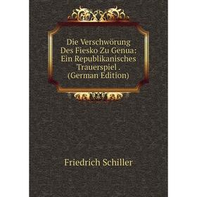 Книга Die Verschwörung Des Fiesko Zu Genua: Ein Republikanisches Trauerspiel. (German Edition)
Книга Die Verschwörung Des Fiesko Zu Genua: Ein Republikanisches Trauerspiel. (German Edition)