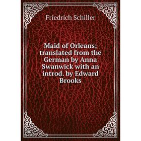 Книга Maid of Orleans; translated from the German by Anna Swanwick with an introd by Edward Brooks
Книга Maid of Orleans; translated from the German by Anna Swanwick with an introd by Edward Brooks