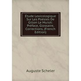 Книга Étude Lexicologique Sur Les Poésies De Gillon Le Muisit: Préface, Glossaire, Corrections, (French Edition)
Книга Étude Lexicologique Sur Les Poésies De Gillon Le Muisit: Préface, Glossaire, Corrections, (French Edition)