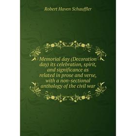 Книга Memoria l day (Decoration day) its celebration, spirit, and significance as related in prose and verse, with a non-sectional anthology of the ci
Книга Memoria l day (Decoration day) its celebration, spirit, and significance as related in prose and verse, with a non-sectional anthology of the ci