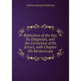 Книга Refraction of the Eye, Its Diagnosis, and the Correction of Its Errors, with Chapter On Keratoscopy
Книга Refraction of the Eye, Its Diagnosis, and the Correction of Its Errors, with Chapter On Keratoscopy