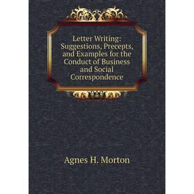 Книга Letter Writing: Suggestions, Precepts, and Examples for the Conduct of Business and Social Correspondence
Книга Letter Writing: Suggestions, Precepts, and Examples for the Conduct of Business and Social Correspondence