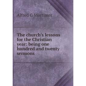 Книга The church's lessons for the Christian year: being one hundred and twenty sermons
Книга The church's lessons for the Christian year: being one hundred and twenty sermons