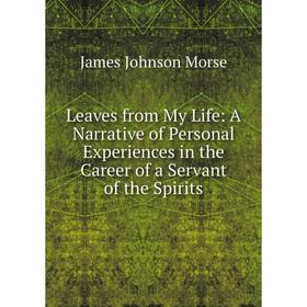 Книга Leaves from My Life: A Narrative of Personal Experiences in the Career of a Servant of the Spirits
Книга Leaves from My Life: A Narrative of Personal Experiences in the Career of a Servant of the Spirits
