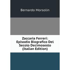 Книга Zaccaria Ferreri: Episodio Biografico Del Secolo Decimosesto (Italian Edition)
Книга Zaccaria Ferreri: Episodio Biografico Del Secolo Decimosesto (Italian Edition)
