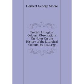 Книга English Liturgical Colours, Observations On Notes On the History of the Liturgical Colours, by J.W. Legg
Книга English Liturgical Colours, Observations On Notes On the History of the Liturgical Colours, by J.W. Legg