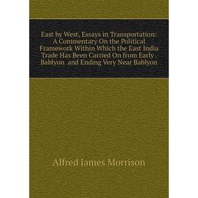 Книга East by West, Essays in Transportation: A Commentary On the Political Framework Within Which the East India Trade Has Been Carried On from Early
Книга East by West, Essays in Transportation: A Commentary On the Political Framework Within Which the East India Trade Has Been Carried On from Early