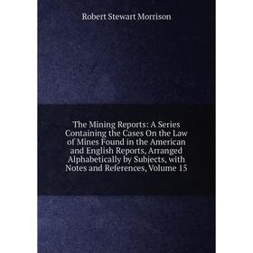 Книга The Mining Reports: A Series Containing the Cases On the Law of Mines Found in the American and English Reports, Arranged Alphabetically by Subj
Книга The Mining Reports: A Series Containing the Cases On the Law of Mines Found in the American and English Reports, Arranged Alphabetically by Subj