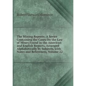 Книга The Mining Reports: A Series Containing the Cases On the Law of Mines Found in the American and English Reports, Arranged Alphabetically by Subj
Книга The Mining Reports: A Series Containing the Cases On the Law of Mines Found in the American and English Reports, Arranged Alphabetically by Subj