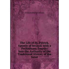 Книга The Life of St. Patrick, Apostle of Ireland. with a Preliminary Enquiry Into the Authority of the Traditional History of the Saint
Книга The Life of St. Patrick, Apostle of Ireland. with a Preliminary Enquiry Into the Authority of the Traditional History of the Saint