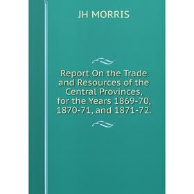Книга Report On the Trade and Resources of the Central Provinces, for the Years 1869-70, 1870-71, and 1871-72.
Книга Report On the Trade and Resources of the Central Provinces, for the Years 1869-70, 1870-71, and 1871-72.