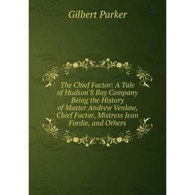 Книга The Chief Factor: A Tale of Hudson'S Bay Company Being the History of Master Andrew Venlaw, Chief Factor, Mistress Jean Fordie, and Others
Книга The Chief Factor: A Tale of Hudson'S Bay Company Being the History of Master Andrew Venlaw, Chief Factor, Mistress Jean Fordie, and Others