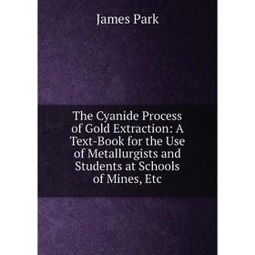 Книга The Cyanide Process of Gold Extraction: A Text-Book for the Use of Metallurgists and Students at Schools of Mines
Книга The Cyanide Process of Gold Extraction: A Text-Book for the Use of Metallurgists and Students at Schools of Mines
