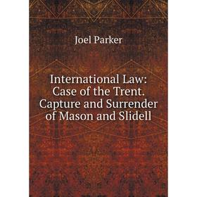 Книга International Law: Case of the Trent. Capture and Surrender of Mason and Slidell
Книга International Law: Case of the Trent. Capture and Surrender of Mason and Slidell