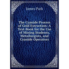 Книга The Cyanide Process of Gold Extraction: A Text-Book for the Use of Mining Students, Metallurgists, and Cyanide Operators
Книга The Cyanide Process of Gold Extraction: A Text-Book for the Use of Mining Students, Metallurgists, and Cyanide Operators
