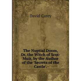Книга The Nuptial Doom, Or, the Witch of Scot-Muir, by the Author of the 'Secrets of the Castle'.
Книга The Nuptial Doom, Or, the Witch of Scot-Muir, by the Author of the 'Secrets of the Castle'.