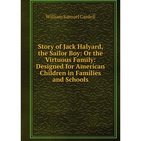 Книга Story of Jack Halyard, the Sailor Boy: Or the Virtuous Family: Designed for American Children in Families and Schools
Книга Story of Jack Halyard, the Sailor Boy: Or the Virtuous Family: Designed for American Children in Families and Schools