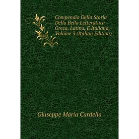 Книга Compendio Della Storia Della Bella Letteratura Greca, Latina, E Italiana, Volume 3 (Italian Edition)
Книга Compendio Della Storia Della Bella Letteratura Greca, Latina, E Italiana, Volume 3 (Italian Edition)