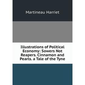 Книга Illustrations of Political Economy: Sowers Not Reapers. Cinnamon and Pearls. a Tale of the Tyne
Книга Illustrations of Political Economy: Sowers Not Reapers. Cinnamon and Pearls. a Tale of the Tyne