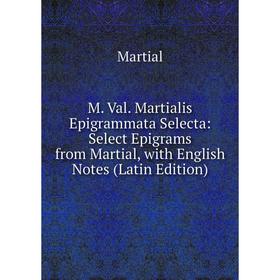 Книга M Val Martialis Epigrammata Selecta: Select Epigrams from Martial, with English Notes
Книга M Val Martialis Epigrammata Selecta: Select Epigrams from Martial, with English Notes