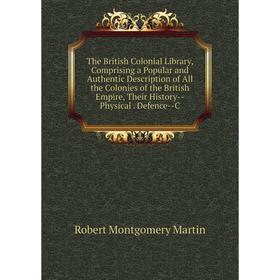 Книга The British Colonial Library, Comprising a Popular and Authentic Description of All the Colonies of the British Empire, Their History-Physical.
Книга The British Colonial Library, Comprising a Popular and Authentic Description of All the Colonies of the British Empire, Their History-Physical.