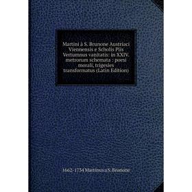 Книга Martini à S Brunone Austriaci Viennensis e Scholis Piis Vertumnus vanitatis: in XXIV metrorum schemata: poesi morali, trigesies transformatus (L
Книга Martini à S Brunone Austriaci Viennensis e Scholis Piis Vertumnus vanitatis: in XXIV metrorum schemata: poesi morali, trigesies transformatus (L