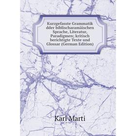 Книга Kurz gefasste Grammatik dder biblischaramäischen Sprache, Literatur, Paradigmen; kritisch berichtigte Texte und Glossar
Книга Kurz gefasste Grammatik dder biblischaramäischen Sprache, Literatur, Paradigmen; kritisch berichtigte Texte und Glossar