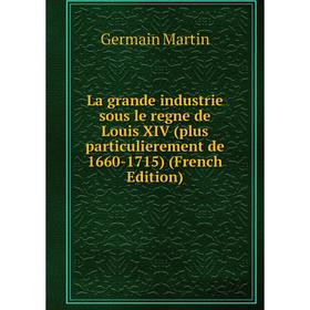 Книга La grande industrie sous le regne de Louis XIV (plus particulierement de 1660-1715)
Книга La grande industrie sous le regne de Louis XIV (plus particulierement de 1660-1715)