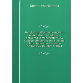 Книга Religion as affected by modern materialism: an address delivered in Manchester New college, London, at the opening of its eighty-ninth session,
Книга Religion as affected by modern materialism: an address delivered in Manchester New college, London, at the opening of its eighty-ninth session,