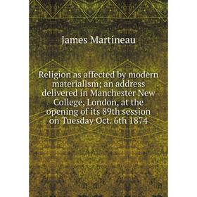 Книга Religion as affected by modern materialism; an address delivered in Manchester New College, London, at the opening of its 89th session on Tuesda
Книга Religion as affected by modern materialism; an address delivered in Manchester New College, London, at the opening of its 89th session on Tuesda