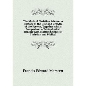 Книга The Mask of Christian Science: A History of the Rise and Growth of the System, Together with a Comparison of Metaphysical Healing with Matters S
Книга The Mask of Christian Science: A History of the Rise and Growth of the System, Together with a Comparison of Metaphysical Healing with Matters S
