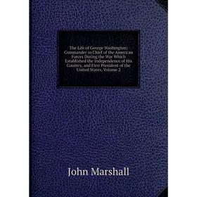 Книга The Life of George Washington: Commander in Chief of the American Forces During the War Which Established the Independence of His Country, and F
Книга The Life of George Washington: Commander in Chief of the American Forces During the War Which Established the Independence of His Country, and F