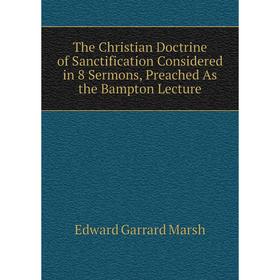 Книга The Christian Doctrine of Sanctification Considered in 8 Sermons, Preached As the Bampton Lecture
Книга The Christian Doctrine of Sanctification Considered in 8 Sermons, Preached As the Bampton Lecture