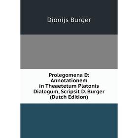 Книга Prolegomena Et Annotationem in Theaetetum Platonis Dialogum, Scripsit D. Burger (Dutch Edition)
Книга Prolegomena Et Annotationem in Theaetetum Platonis Dialogum, Scripsit D. Burger (Dutch Edition)