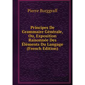 Книга Principes De Grammaire Générale, Ou, Exposition Raisonnée Des Éléments Du Langage (French Edition)
Книга Principes De Grammaire Générale, Ou, Exposition Raisonnée Des Éléments Du Langage (French Edition)