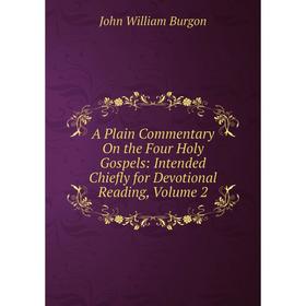 Книга A Plain Commentary On the Four Holy Gospels: Intended Chiefly for Devotional Reading, Volume 2
Книга A Plain Commentary On the Four Holy Gospels: Intended Chiefly for Devotional Reading, Volume 2