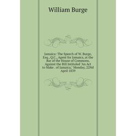 Книга Jamaica: The Speech of W. Burge, Esq., Q.C., Agent for Jamaica, at the Bar of the House of Commons, Against the Bill Intituled An Act to Make. o
Книга Jamaica: The Speech of W. Burge, Esq., Q.C., Agent for Jamaica, at the Bar of the House of Commons, Against the Bill Intituled An Act to Make. o