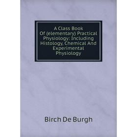Книга A Class Book Of (elementary) Practical Physiology: Including Histology, Chemical And Experimental Physiology
Книга A Class Book Of (elementary) Practical Physiology: Including Histology, Chemical And Experimental Physiology
