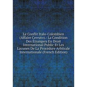Книга Le Conflit Italo-Colombien (Affaire Cerruto): La Condition Des Étrangers En Droit International Public Et Les Lacunes De La Procédure Arbitrale
Книга Le Conflit Italo-Colombien (Affaire Cerruto): La Condition Des Étrangers En Droit International Public Et Les Lacunes De La Procédure Arbitrale