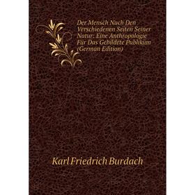 Книга Der Mensch Nach Den Verschiedenen Seiten Seiner Natur: Eine Anthropologie Für Das Gebildete Publikum
Книга Der Mensch Nach Den Verschiedenen Seiten Seiner Natur: Eine Anthropologie Für Das Gebildete Publikum