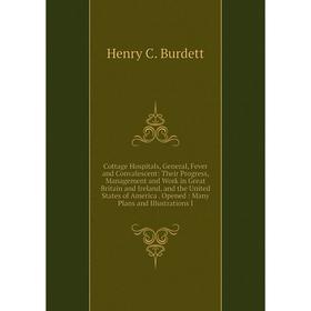 Книга Cottage Hospitals, General, Fever and Convalescent: Their Progress, Management and Work in Great Britain and Ireland, and the United States of A
Книга Cottage Hospitals, General, Fever and Convalescent: Their Progress, Management and Work in Great Britain and Ireland, and the United States of A