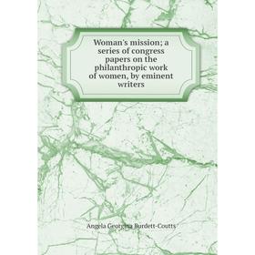 Книга Woman's mission; a series of congress papers on the philanthropic work of women, by eminent writers
Книга Woman's mission; a series of congress papers on the philanthropic work of women, by eminent writers