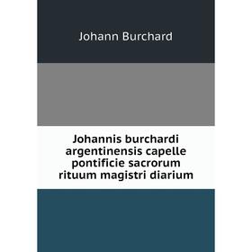 Книга Johannis burchardi argentinensis capelle pontificie sacrorum rituum magistri diarium
Книга Johannis burchardi argentinensis capelle pontificie sacrorum rituum magistri diarium